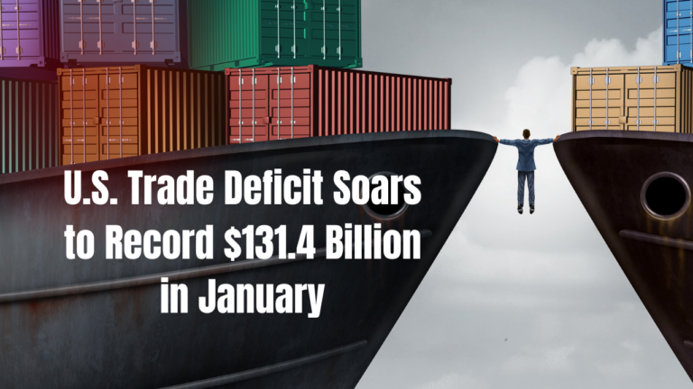 U.S. Trade Deficit Soars to Record $131.4 Billion in January