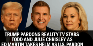 Trump Pardons Reality Stars Todd and Julie Chrisley as Ed Martin Becomes U.S. Pardon Attorney